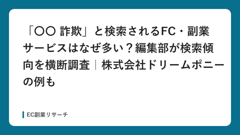 「〇〇 詐欺」と検索されるFC・副業サービスはなぜ多い？編集部が検索傾向を横断調査｜株式会社ドリームポニーの例も